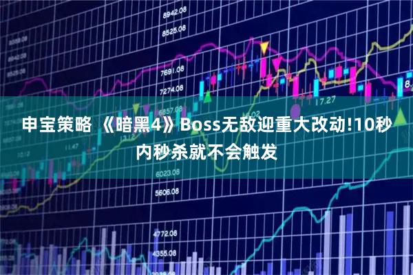 申宝策略 《暗黑4》Boss无敌迎重大改动!10秒内秒杀就不会触发