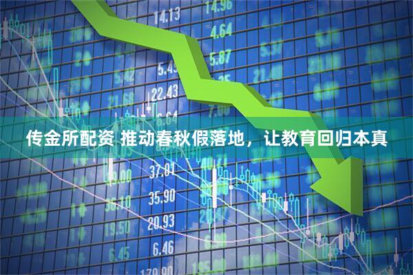 传金所配资 推动春秋假落地，让教育回归本真